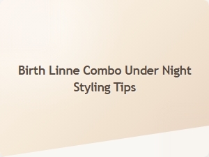 Birth Linne Combo Under Night Styling Tips